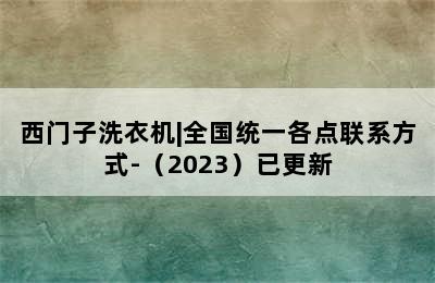 西门子洗衣机|全国统一各点联系方式-（2023）已更新